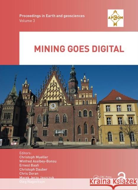 Mining Goes Digital: Proceedings of the 39th International Symposium 'Application of Computers and Operations Research in the Mineral Indus Mueller, Christoph 9780367336042 CRC Press