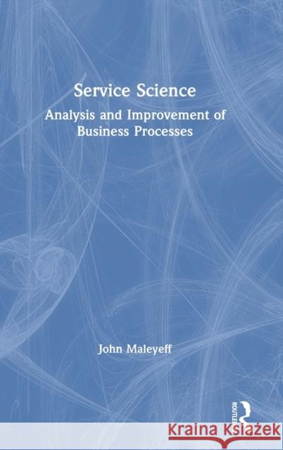 Service Science: Analysis and Improvement of Business Processes John Maleyeff 9780367336059 Routledge