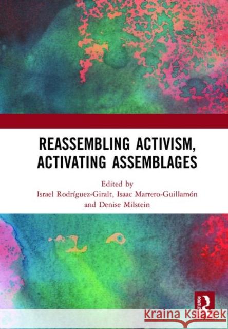 Reassembling Activism, Activating Assemblages Israel Rodriguez-Giralt Isaac Marrero-Guillamon Denise Milstein 9780367336103