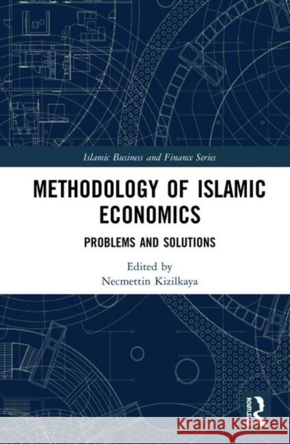 Methodology of Islamic Economics: Problems and Solutions Necmettin Kizilkaya 9780367336134 Routledge