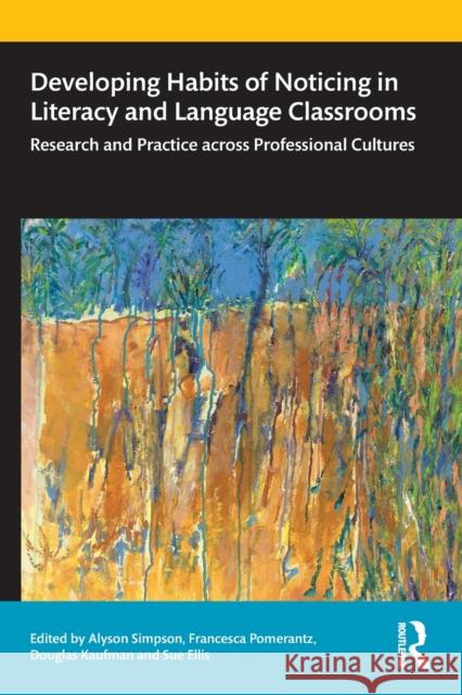 Developing Habits of Noticing in Literacy and Language Classrooms: Research and Practice across Professional Cultures Simpson, Alyson 9780367336141 Routledge