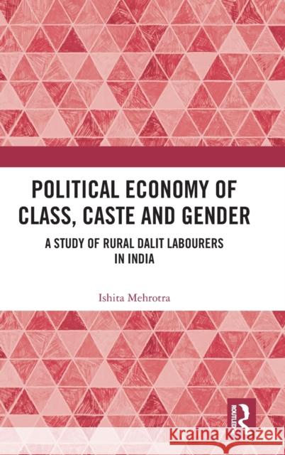 Political Economy of Class, Caste and Gender: A Study of Rural Dalit Labourers in India Mehrotra, Ishita 9780367336233 Taylor & Francis Ltd