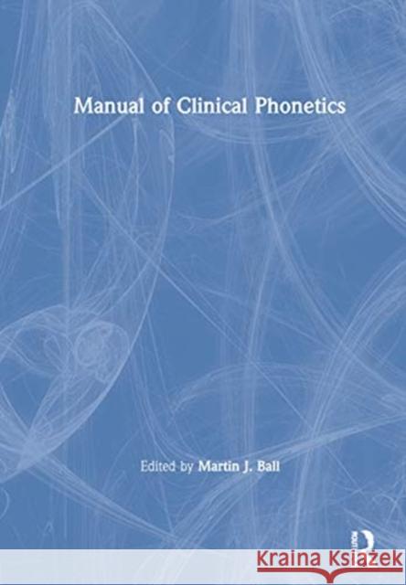 Manual of Clinical Phonetics Martin J. Ball 9780367336295 Routledge