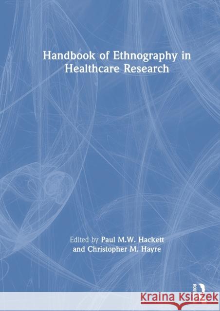 Handbook of Ethnography in Healthcare Research Paul M. W. Hackett Christopher M. Hayre 9780367336349