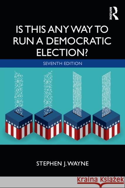 Is This Any Way to Run a Democratic Election? Stephen J. Wayne 9780367336479 Routledge