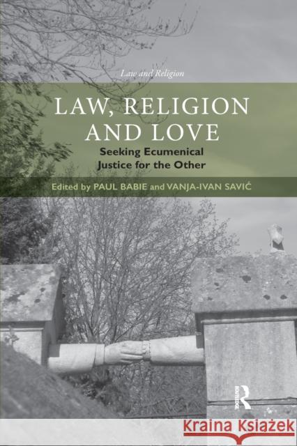 Law, Religion and Love: Seeking Ecumenical Justice for the Other Paul Babie Vanja-Ivan Savic 9780367336776 Routledge