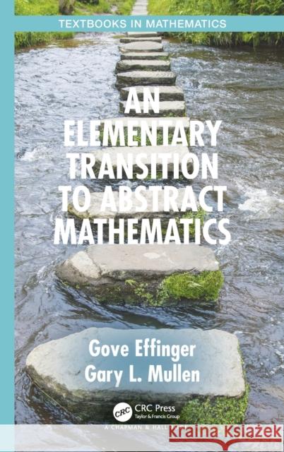 An Elementary Transition to Abstract Mathematics Gove Effinger Gary Lee Mullen 9780367336936 CRC Press