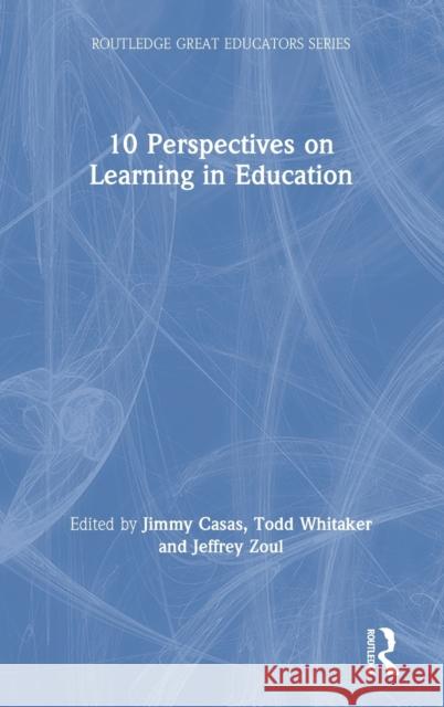 10 Perspectives on Learning in Education Jimmy Casas Todd Whitaker Jeffrey J. Zoul 9780367336967 Eye on Education