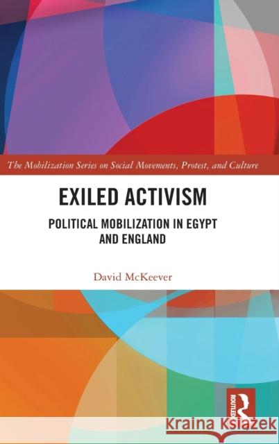 Exiled Activism: Political Mobilization in Egypt and England David McKeever 9780367337131