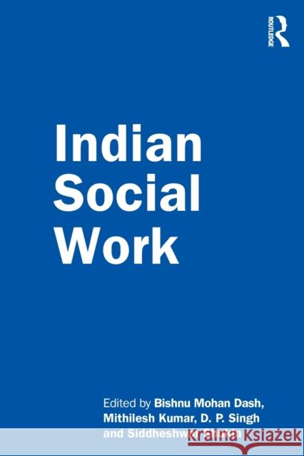 Indian Social Work Bishnu Moha Mithilesh Kumar Siddheshwar Shukla 9780367337773 Routledge Chapman & Hall