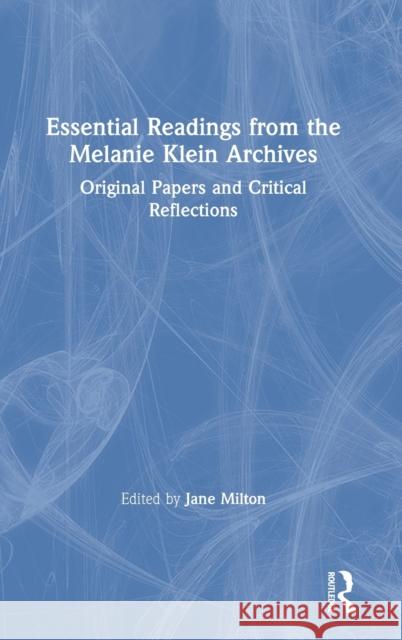 Essential Readings from the Melanie Klein Archives: Original Papers and Critical Reflections Jane Milton 9780367337896