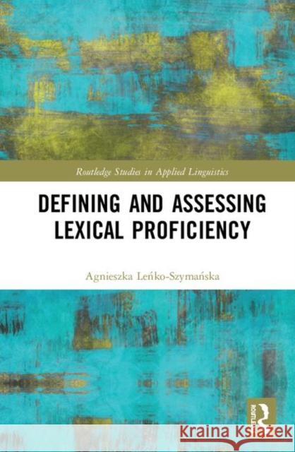 Defining and Assessing Lexical Proficiency Agnieszka Leńko-Szymańska 9780367337926 Routledge