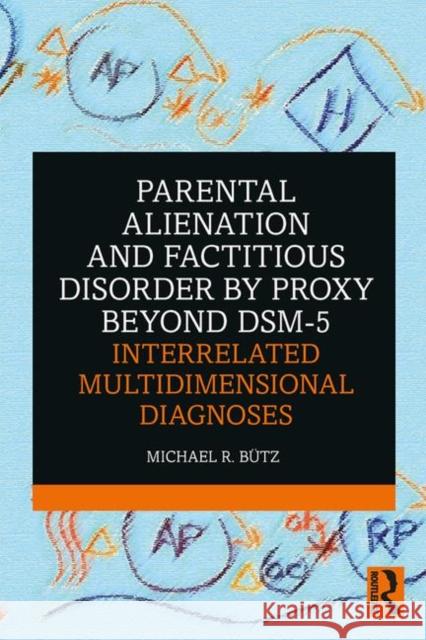 Parental Alienation and Factitious Disorder by Proxy Beyond Dsm-5: Interrelated Multidimensional Diagnoses Michael R. Butz 9780367338077 Routledge