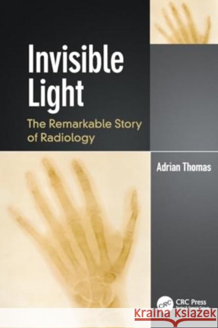 Invisible Light: The Remarkable Story of Radiology Adrian Thomas 9780367338091