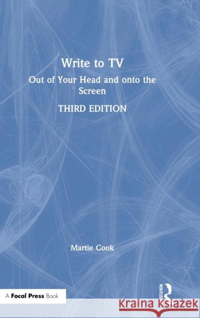 Write to TV: Out of Your Head and onto the Screen Cook, Martie 9780367338114 Routledge