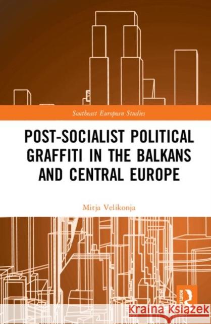 Post-Socialist Political Graffiti in the Balkans and Central Europe Mitja Velikonja 9780367338152 Routledge