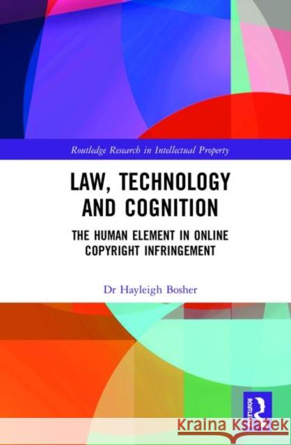 Law, Technology and Cognition: The Human Element in Online Copyright Infringement Bosher, Hayleigh 9780367338336 Routledge