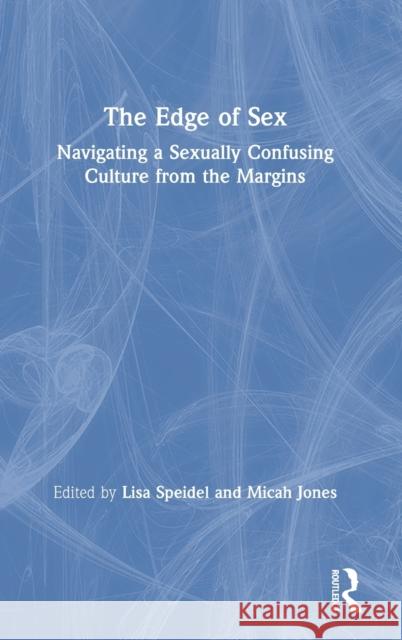 The Edge of Sex: Navigating a Sexually Confusing Culture from the Margins Lisa Speidel Micah Jones 9780367338343