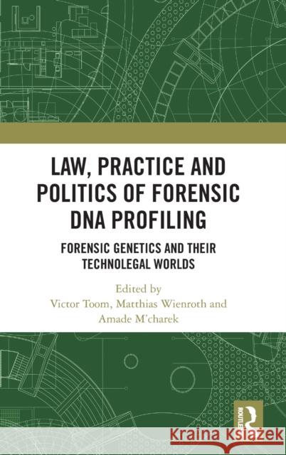 Law, Practice and Politics of Forensic DNA Profiling: Forensic Genetics and their Technolegal Worlds Toom, Victor 9780367338497 Taylor & Francis Ltd