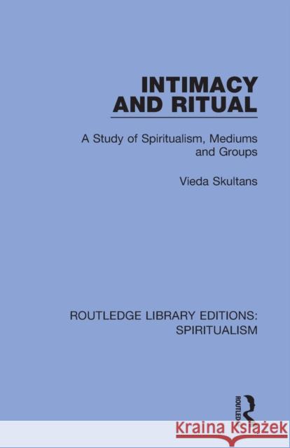 Intimacy and Ritual: A Study of Spiritualism, Medium and Groups Vieda Skultans 9780367338510 Routledge