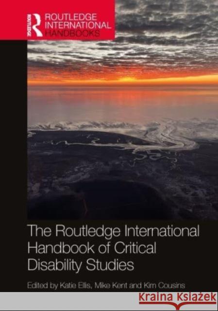 The Routledge International Handbook of Critical Disability Studies Katie Ellis Mike Kent Kim Cousins 9780367338572