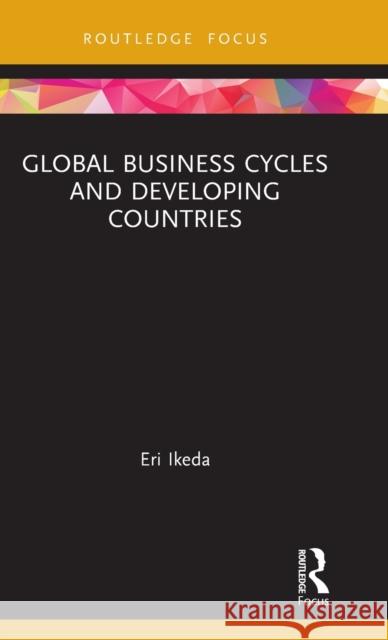 Global Business Cycles and Developing Countries Eri Ikeda 9780367338640 Routledge