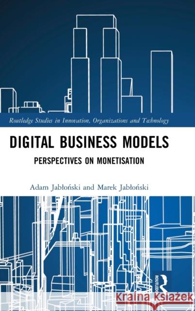Digital Business Models: Perspectives on Monetisation Adam Jabloński Marek Jabloński 9780367338657 Routledge