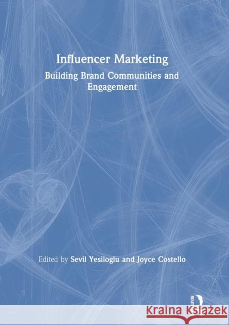 Influencer Marketing: Building Brand Communities and Engagement Sevil Yesiloglu Joyce Costello 9780367338664