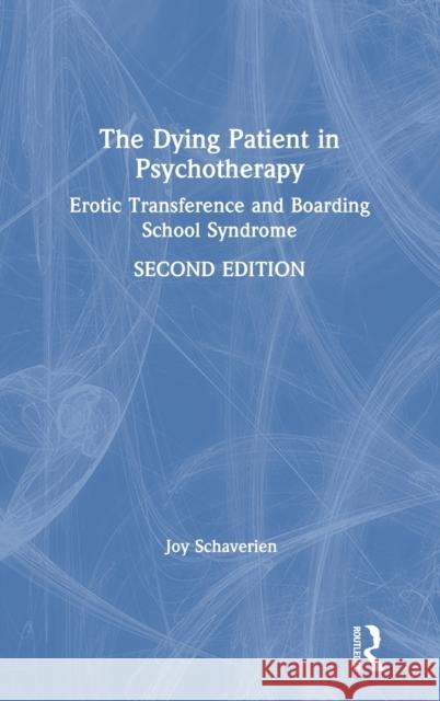 The Dying Patient in Psychotherapy: Erotic Transference and Boarding School Syndrome Schaverien, Joy 9780367338671