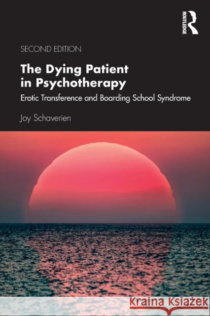 The Dying Patient in Psychotherapy: Erotic Transference and Boarding School Syndrome Schaverien, Joy 9780367338695