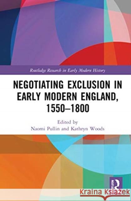 Negotiating Exclusion in Early Modern England, 1550-1800 Naomi Pullin Kathryn Woods 9780367338862 Routledge