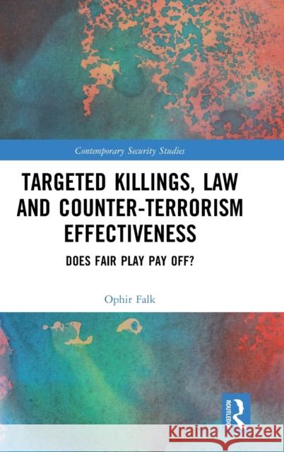 Targeted Killings, Law and Counter-Terrorism Effectiveness: Does Fair Play Pay Off? Falk, Ophir 9780367339265 Routledge