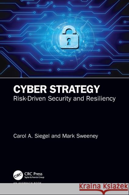 Cyber Strategy: Risk-Driven Security and Resiliency Carol Siegel Mark Sweeney 9780367339456