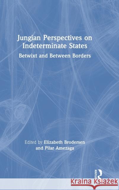 Jungian Perspectives on Indeterminate States: Betwixt and Between Borders Elizabeth Brodersen Pilar Amezaga 9780367339623 Routledge