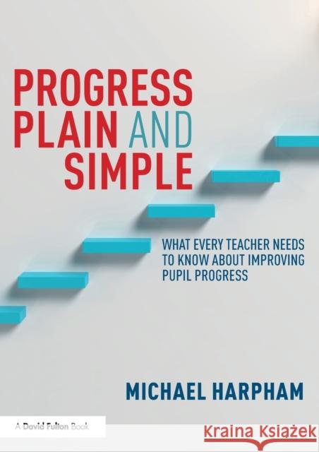 Progress Plain and Simple: What Every Teacher Needs To Know About Improving Pupil Progress  9780367339661 Taylor & Francis Ltd