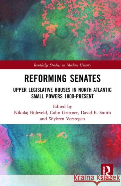 Reforming Senates: Upper Legislative Houses in North Atlantic Small Powers 1800-present Bijleveld, Nikolaj 9780367339685 Routledge