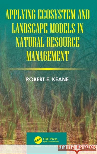 Applying Ecosystem and Landscape Models in Natural Resource Management Robert E. Keane 9780367340001