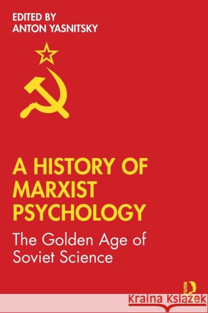 A History of Marxist Psychology: The Golden Age of Soviet Science Yasnitsky, Anton 9780367340063