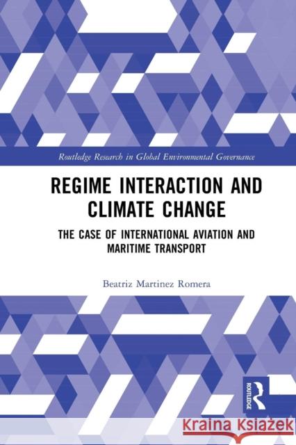 Regime Interaction and Climate Change: The Case of International Aviation and Maritime Transport Beatriz Martine 9780367340162 Routledge