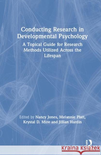 Conducting Research in Developmental Psychology: A Topical Guide for Research Methods Utilized Across the Lifespan Jones, Nancy 9780367340209