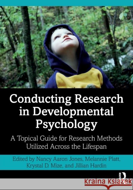 Conducting Research in Developmental Psychology: A Topical Guide for Research Methods Utilized Across the Lifespan Nancy Jones Melannie Platt Krystal D. Mize 9780367340223 Routledge