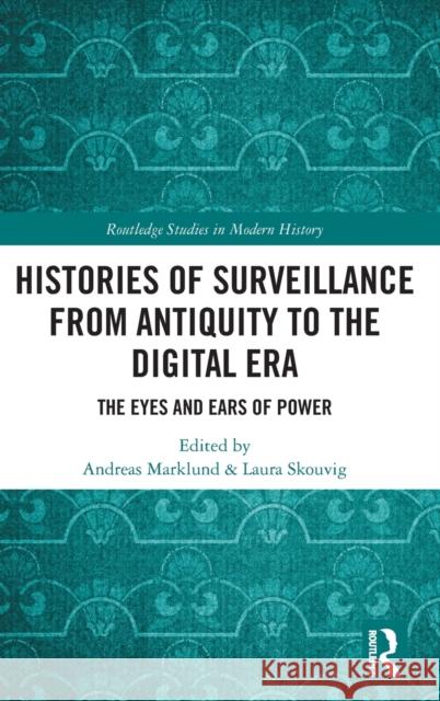 Histories of Surveillance from Antiquity to the Digital Era: The Eyes and Ears of Power Andreas Marklund Laura Skouvig 9780367340698 Routledge