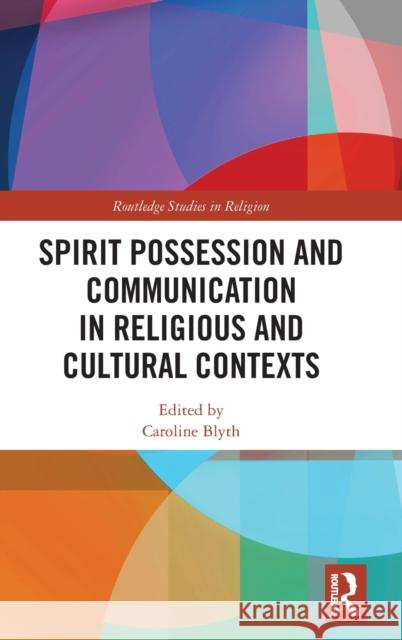Spirit Possession and Communication in Religious and Cultural Contexts Caroline Blyth 9780367340773