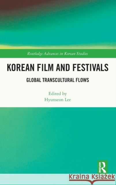 Korean Film and Festivals: Global Transcultural Flows Lee, Hyunseon 9780367340865