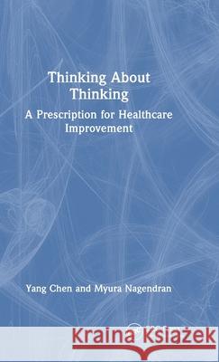 Thinking about Thinking: A Prescription for Healthcare Improvement Yang Chen Myura Nagendran 9780367340896 CRC Press
