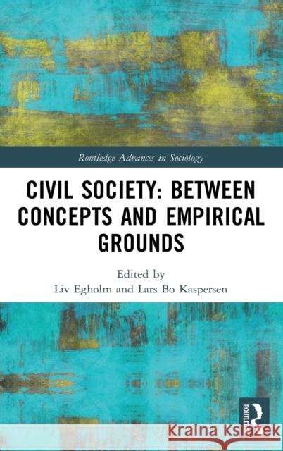 Civil Society: Between Concepts and Empirical Grounds LIV Egholm Lars Bo Kaspersen 9780367340957 Routledge