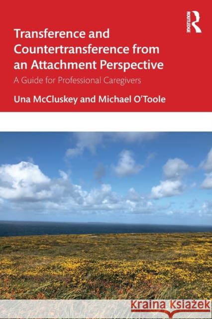 Transference and Countertransference from an Attachment Perspective: A Guide for Professional Caregivers McCluskey, Una 9780367340988 Routledge