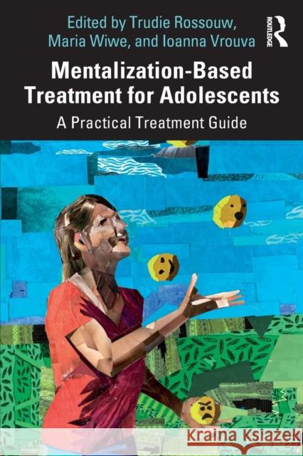 Mentalization-Based Treatment for Adolescents: A Practical Treatment Guide Trudie Rossouw Maria Wiwe Ioanna Vrouva 9780367341039 Taylor & Francis Ltd