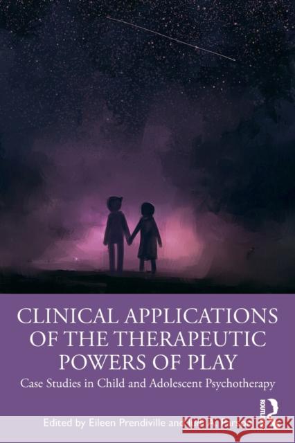 Clinical Applications of the Therapeutic Powers of Play: Case Studies in Child and Adolescent Psychotherapy Eileen Prendiville Judi Parson 9780367341091