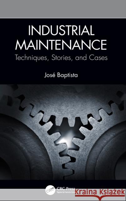 Industrial Maintenance: Techniques, Stories, and Cases Baptista, José 9780367341152
